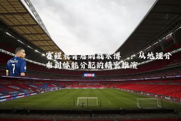 赛程表背后的战术博弈：从地理分布到体能分配的精密推演