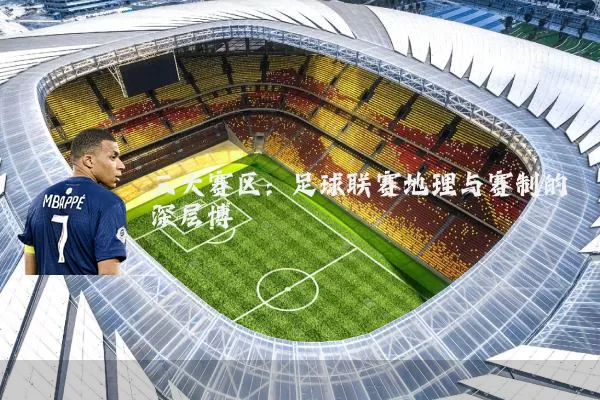 三大赛区：足球联赛地理与赛制的深层博弈